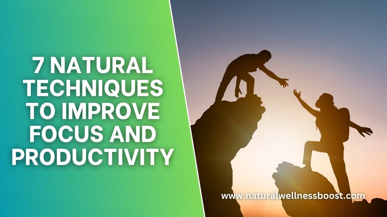 7 Natural Techniques to Improve Focus and Productivity 7 Natural Techniques to Improve Focus and Productivity