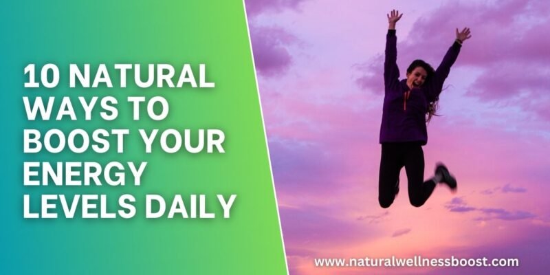 10 Natural Ways to Boost Your Energy Levels Daily