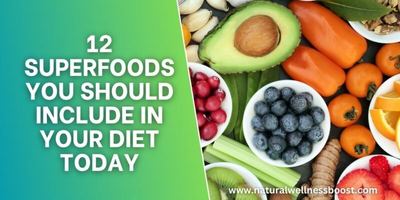 12 Superfoods You Should Include in Your Diet Today!
