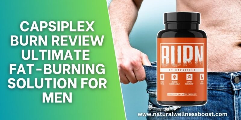 Capsiplex Burn Review: Ultimate Fat-Burning Solution For Men